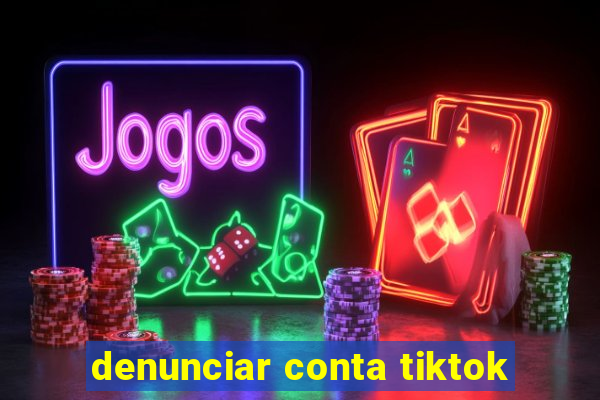 denunciar conta tiktok